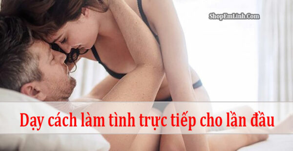 Dạy cách làm tình trực tiếp cho lần đầu tiên