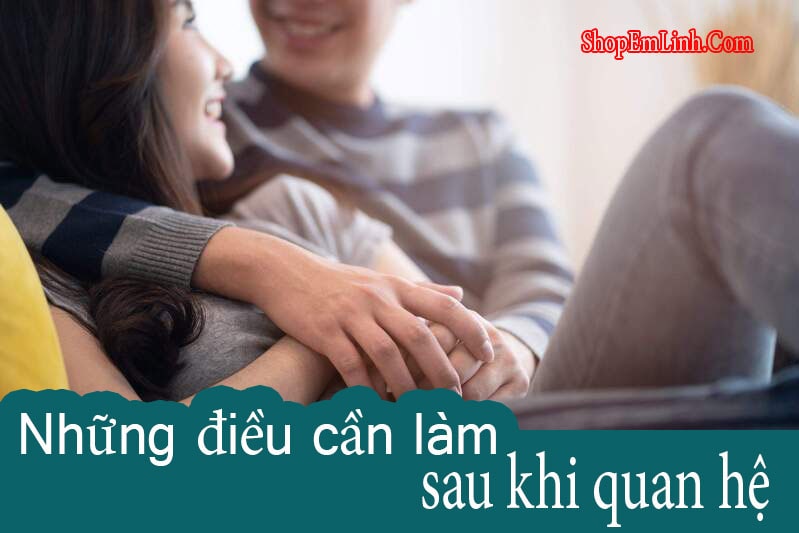 Sau khi quan hệ cần làm gì